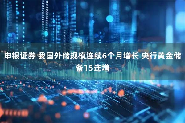 申银证券 我国外储规模连续6个月增长 央行黄金储备15连增